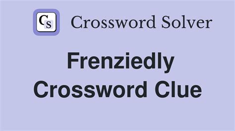 frenziedly crossword clue|Frenziedly